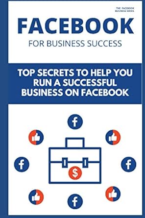 facebook for business success top secrets to help you run a successful business on facebook 1st edition