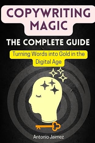 copywriting magic the complete guide turning words into gold in the digital age 1st edition antonio jaimez