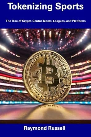 tokenizing sports the rise of crypto centric teams leagues and platforms 1st edition raymond russell