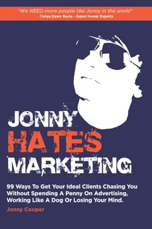 jonny hates marketing 99 ways to get your ideal clients chasing you without spending a penny on advertising