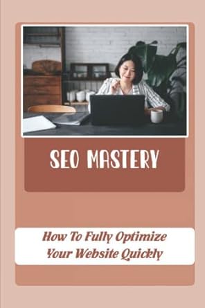 seo mastery how to fully optimize your website quickly 1st edition danny boudreaux 979-8363202674
