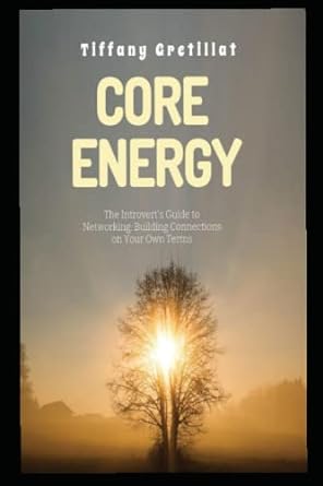 core energy the introverts guide to networking building connections on your own terms 1st edition tiffany