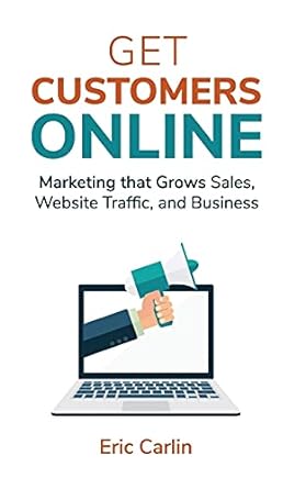 get customers online marketing that grows sales website traffic and business 1st edition eric carlin