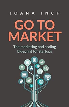 go to market the marketing and scaling blueprint for startups 1st edition joana inch 1781335036,