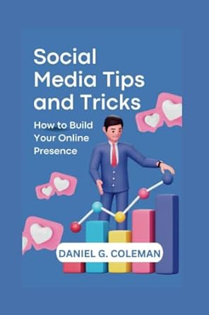 social media tips and tricks how to build your online presence 1st edition daniel g coleman 979-8386309374