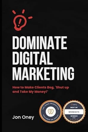dominate digital marketing how to make clients beg shut up and take my money 1st edition jon oney