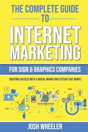 the complete guide to internet marketing for sign and graphics companies creating success with a digital