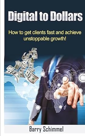 digital to dollars how to get clients fast and achieve unstoppable growth 1st edition mr barry j schimmel