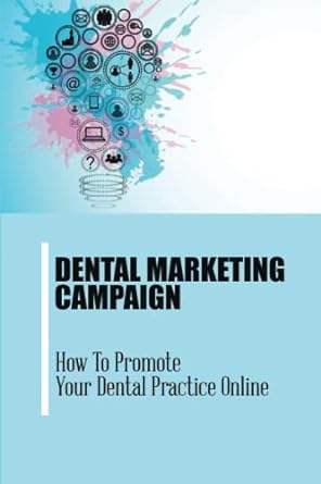 dental marketing campaign how to promote your dental practice online 1st edition slyvia updegrove