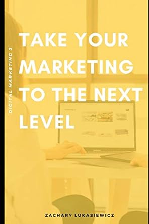 take your marketing to the next level 1st edition zachary lukasiewicz 1670455033, 978-1670455031
