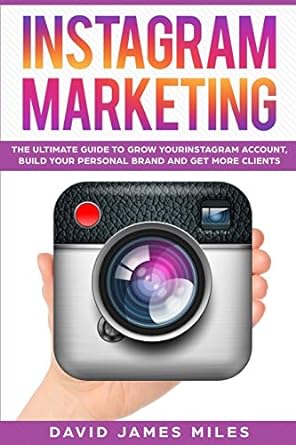 instagram marketing the ultimate guide to grow your instagram account build your personal brand and get more