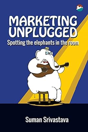 marketing unplugged spotting the elephants in the room 1st edition suman srivastava 9385523503, 978-9385523502