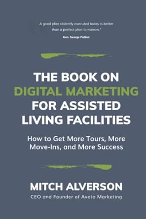 The Book On Digital Marketing For Assisted Living Facilities How To Get More Tours More Move Ins And More Success