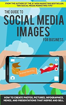 the guide to social media images for business 1st edition andrew macarthy 1500668621, 978-1500668624
