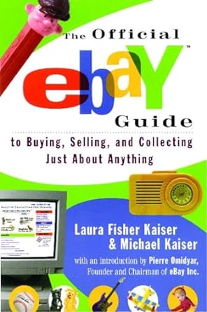the official ebay guide to buying selling and collecting just about anything 1st edition laura fisher kaiser
