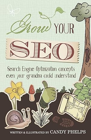 grow your seo search engine optimization concepts even your grandma could understand 1st edition candy phelps