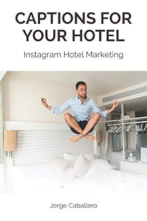 captions for your hotel instagram hotel marketing 1st edition jorge caballero 979-8595832120