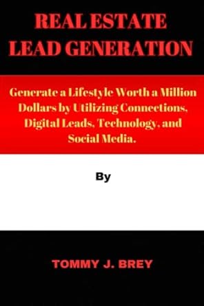 real estate lead generation generate a lifestyle worth a million dollars by utilizing connections digital