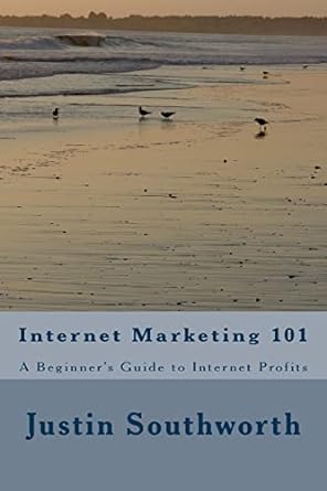 internet marketing 101 a beginners guide to internet profits 1st edition justin southworth 1986015378,