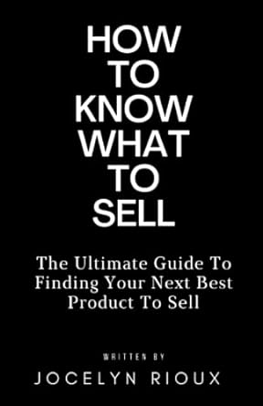 how to know what to sell the ultimate guide to finding your next best product to sell 1st edition jocelyn