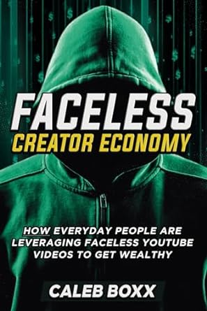 faceless creator economy how everyday people are leveraging faceless youtube videos to get wealthy 1st