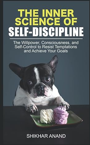 the inner science of self discipline the willpower consciousness and self control to resist temptations and
