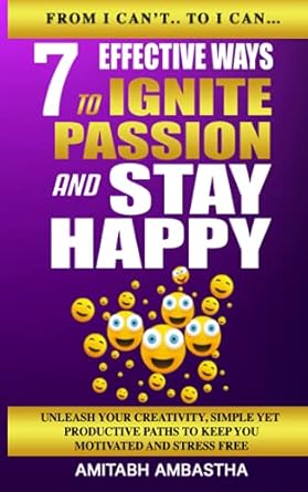 7 effective ways to ignite passion and stay happy unleash your creativity simple yet productive paths to keep