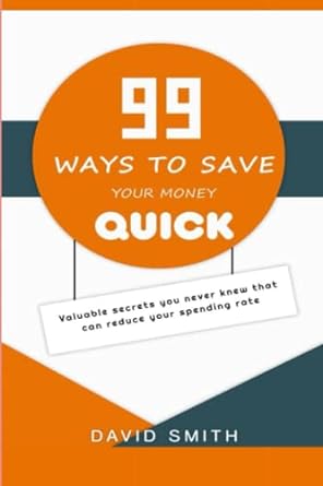 99 ways to save your money quick valuable secrets you never knew that can reduce you spending rate 1st