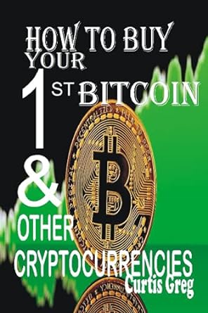 how to buy your first bitcoin and other cryptocurrencies 1st edition curtis greg 979-8462427039