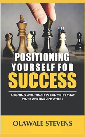 positioning yourself for success aligning with timeless principles that work anytime anywhere 1st edition