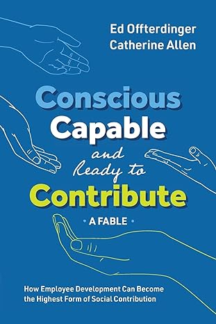 conscious capable and ready to contribute a fable how employee development can become the highest form of