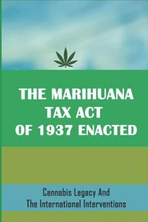 the marihuana tax act of 1937 enacted cannabis legacy and the international interventions 1st edition bernard