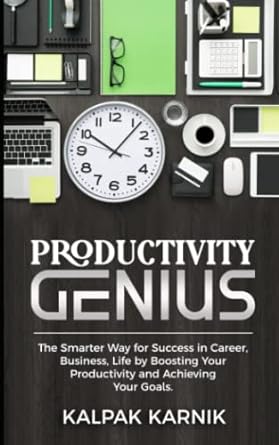 productivity genius the smarter way for success in career business life by boosting your productivity and
