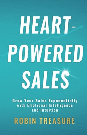 heart powered sales grow your sales exponentially with emotional intelligence and intuition 1st edition robin