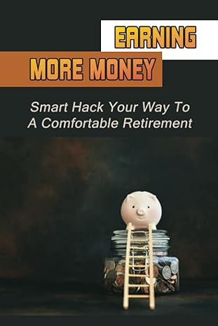 earning more money smart hack your way to a comfortable retirement 1st edition anibal kawamoto 979-8429786049