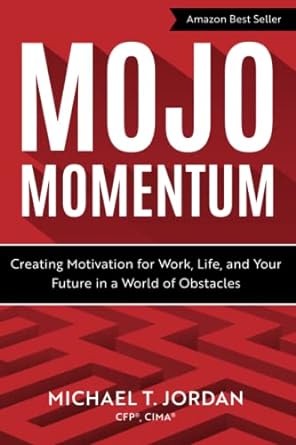 mojo momentum creating motivation for work life and your future in a world of obstacles 1st edition michael