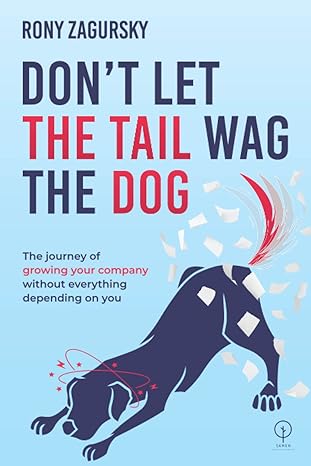 rony zagursky dont let the tail wag the dog the journey of growing your company without everything depending