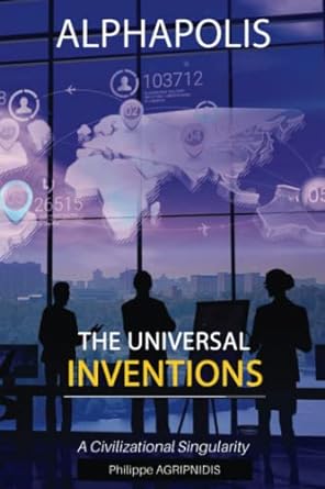 the universal inventions a civilizational singularity 1st edition philippe agripnidis 291865115x,