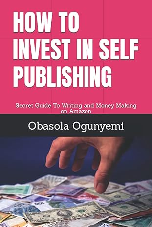 how to invest in self publishing secret guide to writing and money making on amazon 1st edition obasola