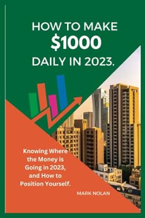 how to make $1000 daily in 2023 knowing where the money is going in 2023 and how to position yourself 1st