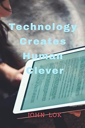 technology creates human clever 1st edition john lok 979-8888695142