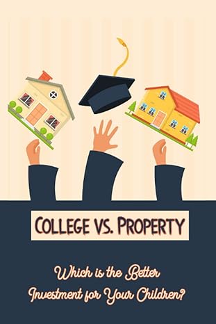 college vs property which is the better investment for your children 1st edition joshua king 979-8370565038