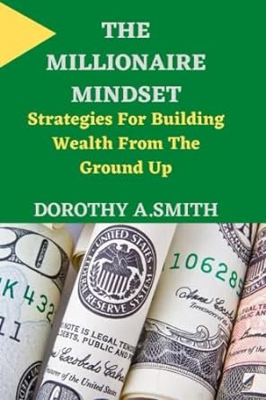 the millionaire mindset strategies for building wealth from the ground up 1st edition dorothy a. smith