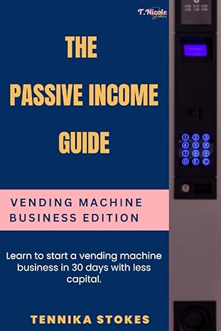 the passive income guide vending machine business edition learn to start a vending machine business in 30