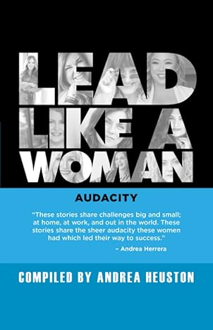 lead like a woman audacity 1st edition andrea heuston ,andrea herrera ,stephanie camarillo ,karen austin