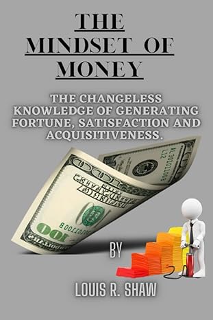 the mindset of money the changeless knowledge of generating fortune satisfaction and acquisitiveness 1st