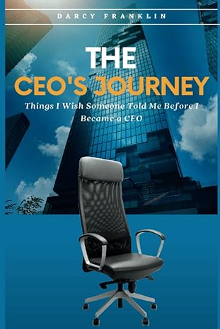 the ceo s journey things i wish someone told me before i became a ceo 1st edition darcy franklin