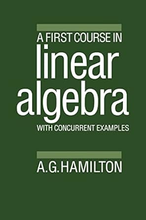 a first course in linear algebra with concurrent examples 1st edition alan g hamilton 1604778180,