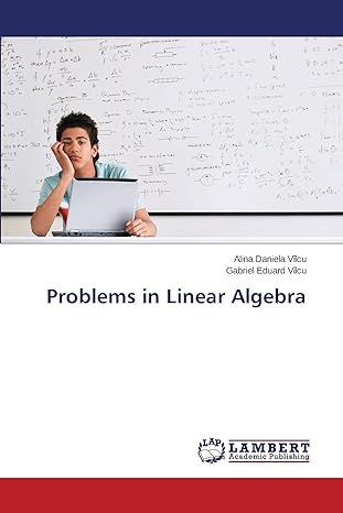 problems in linear algebra 1st edition alina daniela v lcu ,gabriel eduard v lcu 3659584193, 978-3659584190