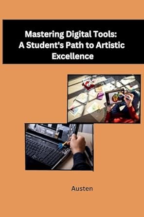 mastering digital tools a students path to artistic excellence 1st edition austen 979-8868962622